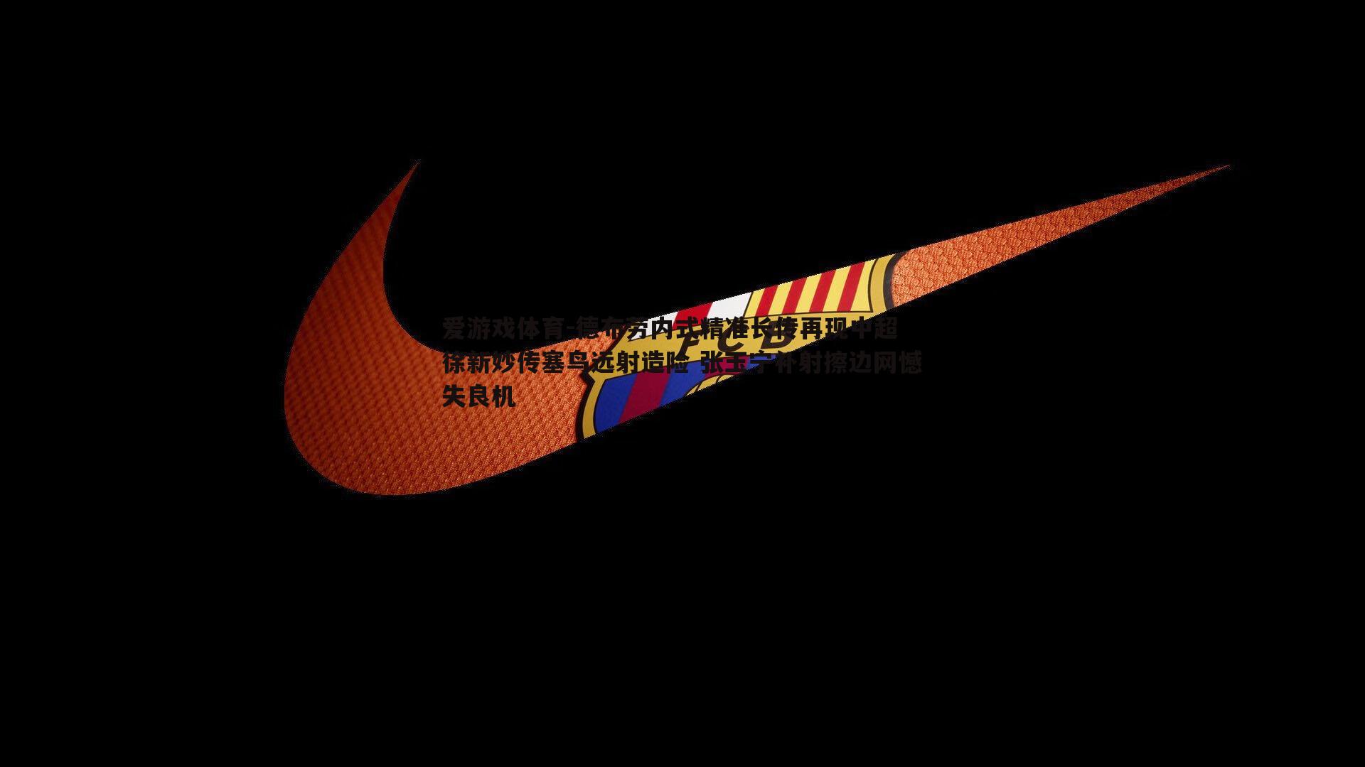 德布劳内式精准长传再现中超 徐新妙传塞鸟远射造险 张玉宁补射擦边网憾失良机